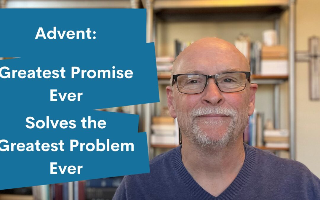 Advent: Greatest Promise Ever Solves the Greatest Problem Ever