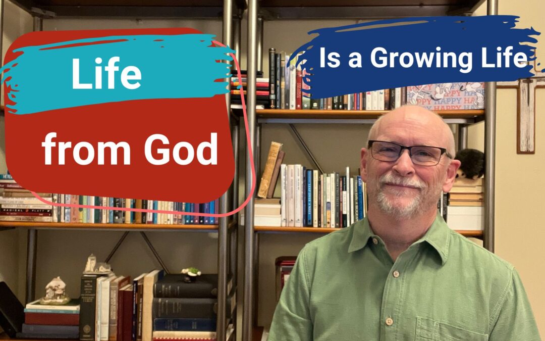 Life from God is a Growing Life