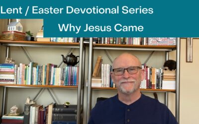 Lent / Easter Devotional Series Intro – Why Jesus Came