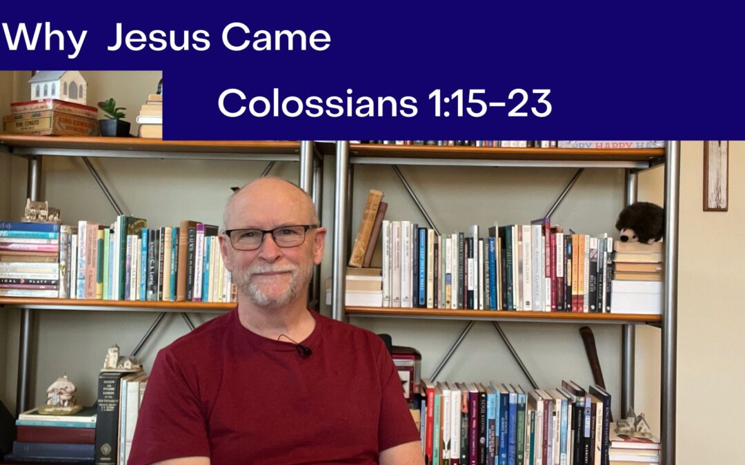 Why Jesus Came : Colossians 1:15-23