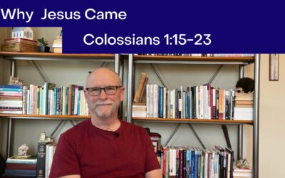 Why Jesus Came : Colossians 1:15-23