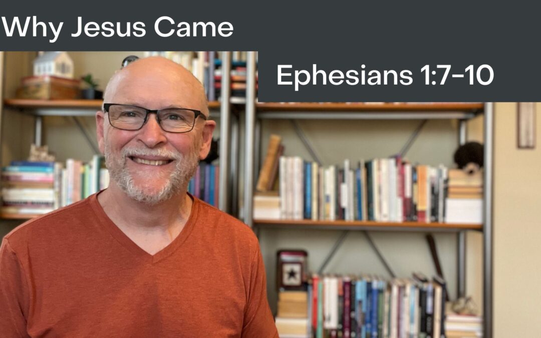 Why Jesus Came: Ephesians 1:7-10