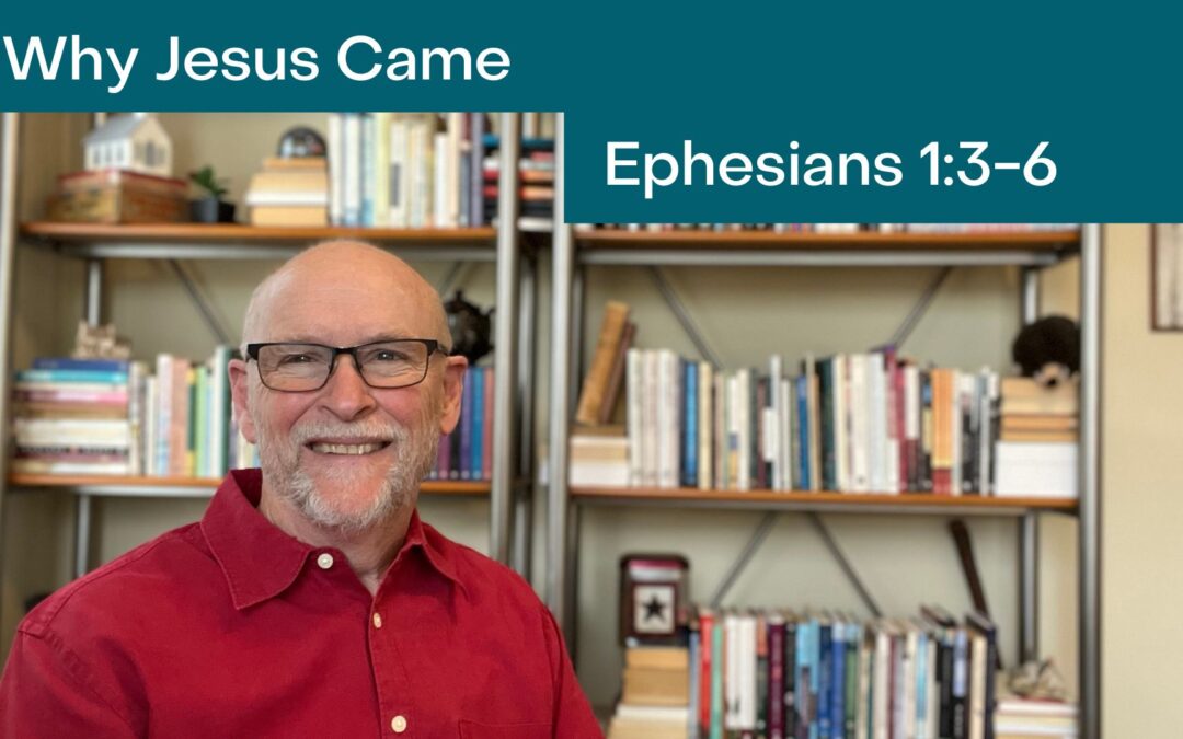 Why Jesus Came: Ephesians 1:3-6