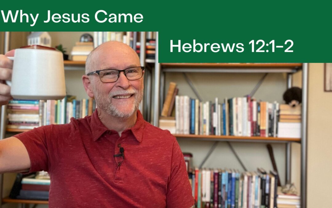 Why Jesus Came: Hebrews 12:1-2