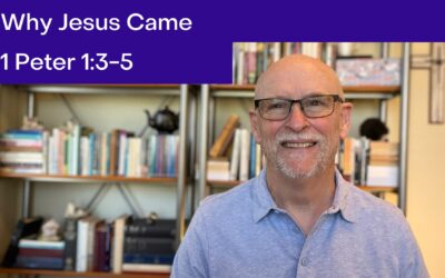 Why Jesus Came: 1 Peter 1:3-5