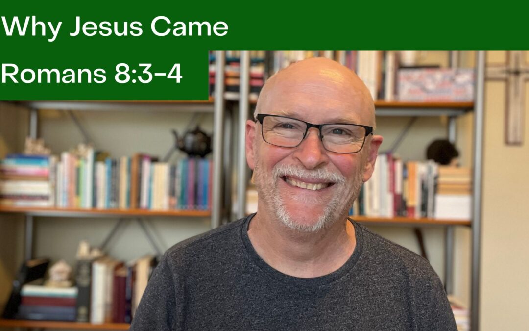 Why Jesus Came: Romans 8:3-4